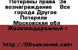 Потеряны права. За вознаграждение. - Все города Другое » Потеряли   . Московская обл.,Железнодорожный г.